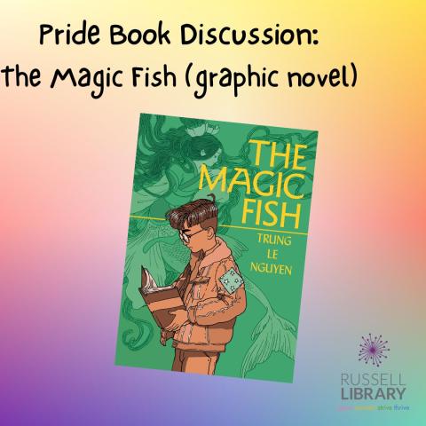 A rainbow gradient square advertises Pride Book Discussion for The Magic Fish the Graphic Novel. The cover of The Magic Fish is in the center, green and yellow with an image of a young person dressed in brown. Russell Library logo is in the bottom corner