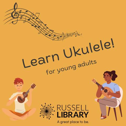 A dark yellow square with graphics of teens playing ukulele. Music notes are seen above text advertising Learn Ukulele! for young adults at Russell Library